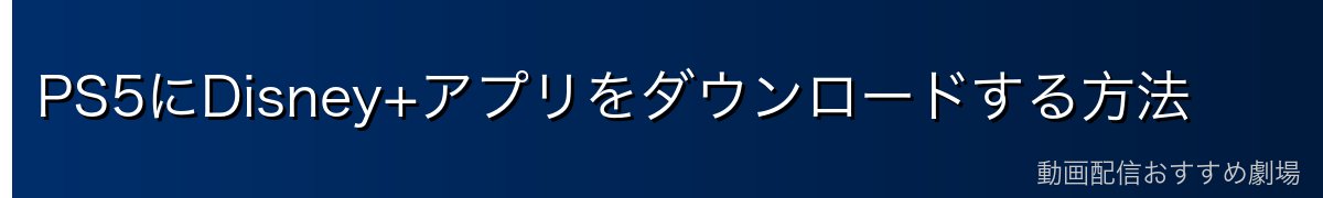 PS5にDisney+アプリをダウンロードする方法