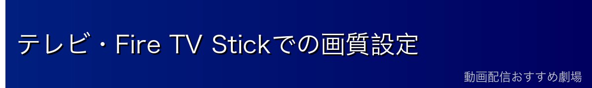 テレビ・Fire TV Stickでの画質設定