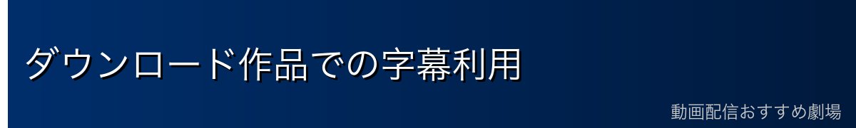 ダウンロード作品での字幕利用