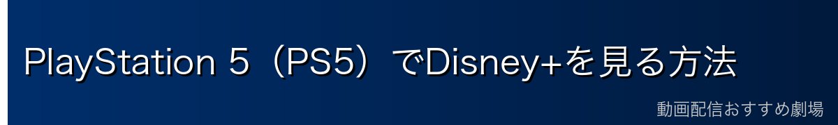 PlayStation 5(PS5)でDisney+を見る方法