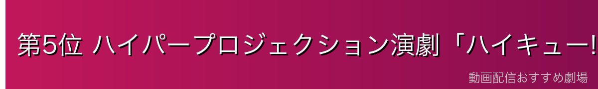第5位 ハイパープロジェクション演劇「ハイキュー!!」