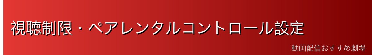 視聴制限・ペアレンタルコントロール設定