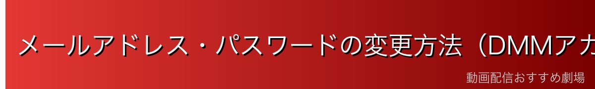 メールアドレス・パスワードの変更方法（DMMアカウント設定）