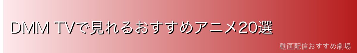 DMM TVで見れるおすすめアニメ20選