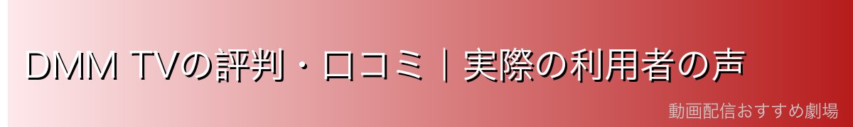 DMM TVの評判・口コミ|実際の利用者の声