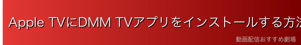 Apple TVにDMM TVアプリをインストールする方法