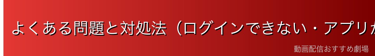 よくある問題と対処法(ログインできない・アプリが遅い等)