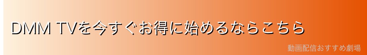 DMM TVを今すぐお得に始めるならこちら