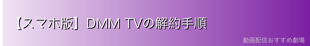 【スマホ版】DMM TVの解約手順