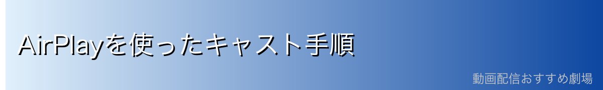 AirPlayを使ったキャスト手順