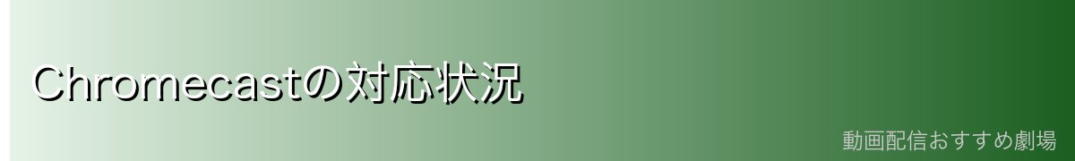 Chromecastの対応状況