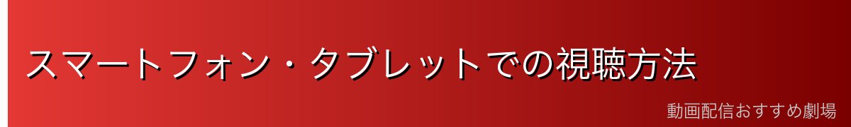 スマートフォン・タブレットでの視聴方法