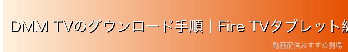 DMM TVのダウンロード手順|Fire TVタブレット編