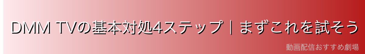 DMM TVの基本対処4ステップ|まずこれを試そう