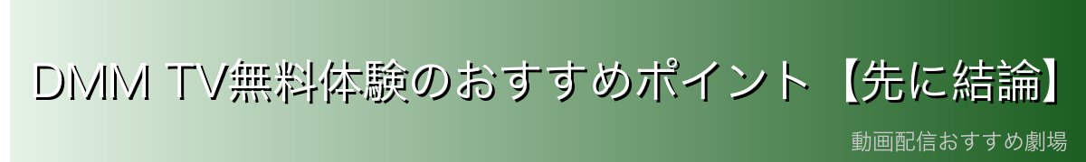 DMM TV無料体験のおすすめポイント【先に結論】