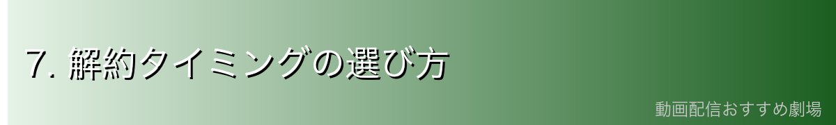 7. 解約タイミングの選び方
