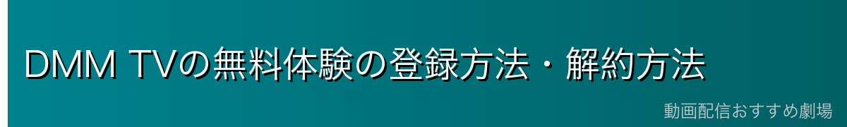 DMM TVの無料体験の登録方法・解約方法