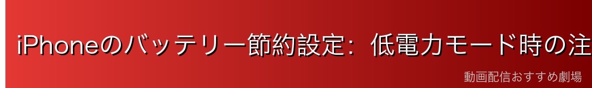 iPhoneのバッテリー節約設定：低電力モード時の注意
