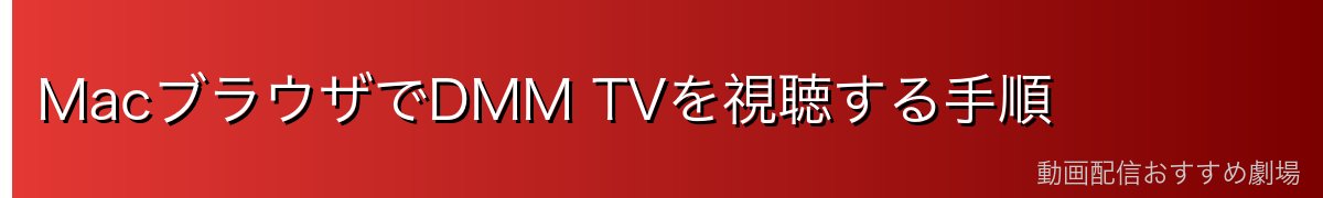 MacブラウザでDMM TVを視聴する手順