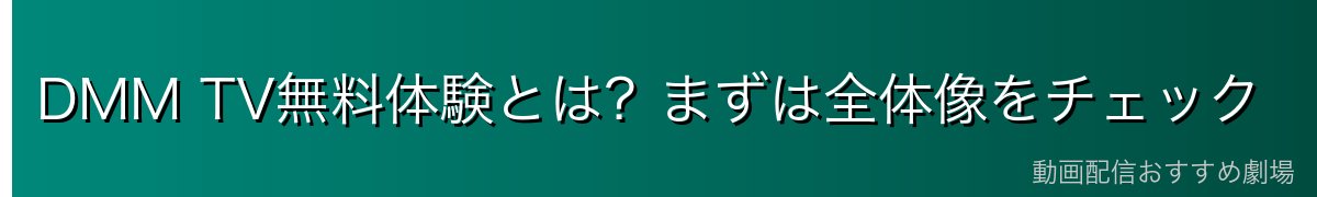 DMM TV無料体験とは?まずは全体像をチェック