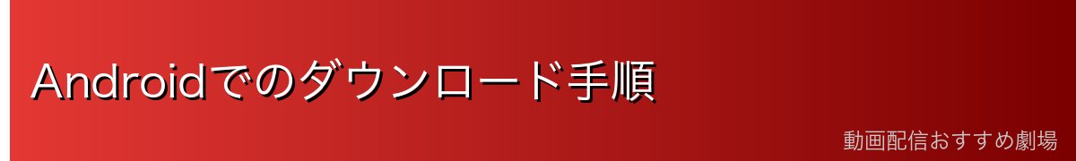 Androidでのダウンロード手順