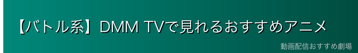 【バトル系】DMM TVで見れるおすすめアニメ