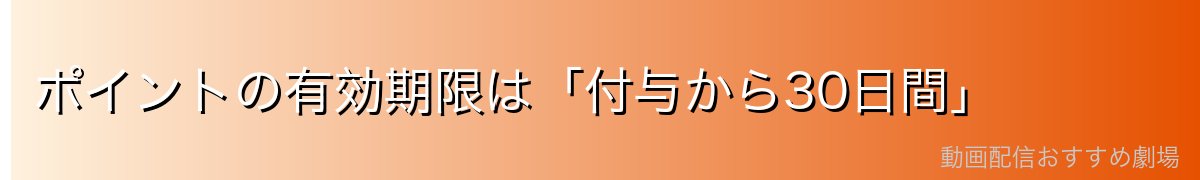 ポイントの有効期限は「付与から30日間」