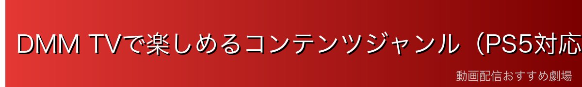 DMM TVで楽しめるコンテンツジャンル(PS5対応)