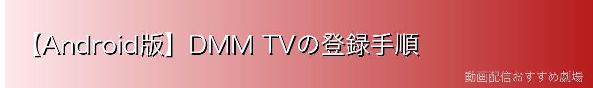 【Android版】DMM TVの登録手順