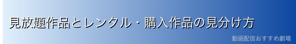 見放題作品とレンタル・購入作品の見分け方