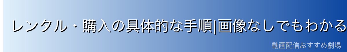 レンタル・購入の具体的な手順|画像なしでもわかる7ステップ
