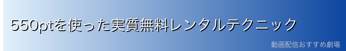 550ptを使った実質無料レンタルテクニック