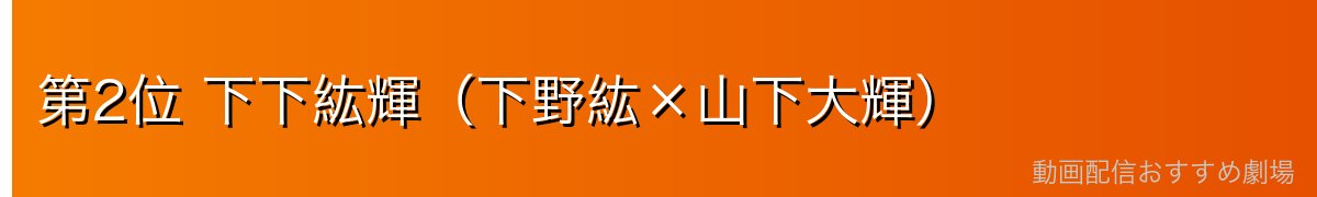 第2位 下下紘輝（下野紘×山下大輝）