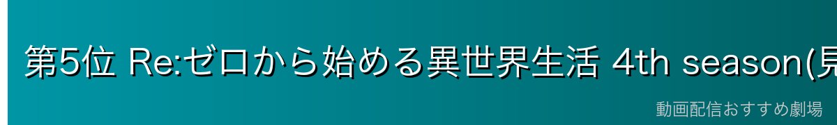 第5位 Re:ゼロから始める異世界生活 4th season(見放題)