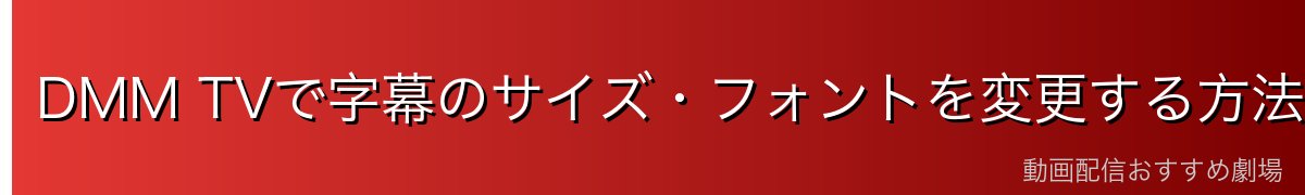 DMM TVで字幕のサイズ・フォントを変更する方法
