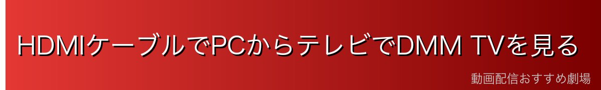HDMIケーブルでPCからテレビでDMM TVを見る