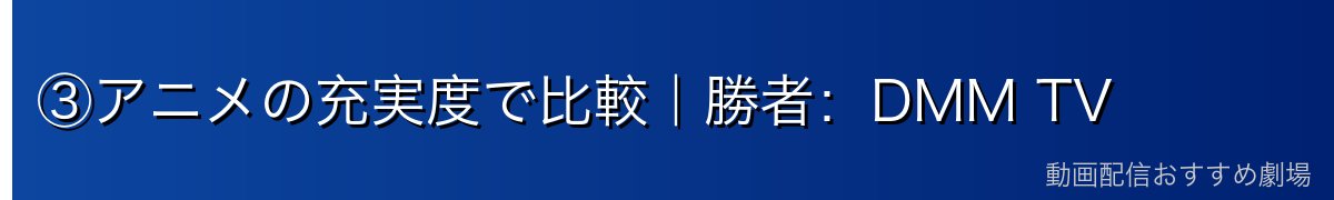 ③アニメの充実度で比較｜勝者：DMM TV