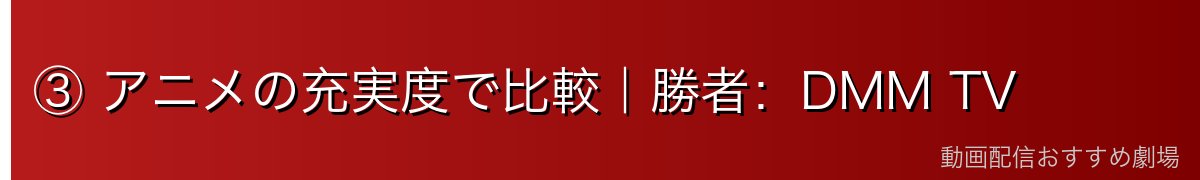 ③ アニメの充実度で比較｜勝者：DMM TV