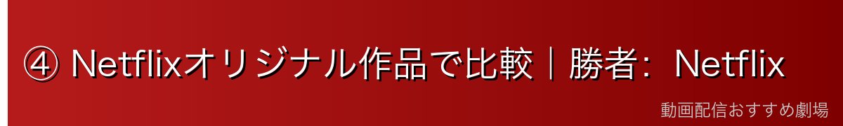 ④ Netflixオリジナル作品で比較｜勝者：Netflix
