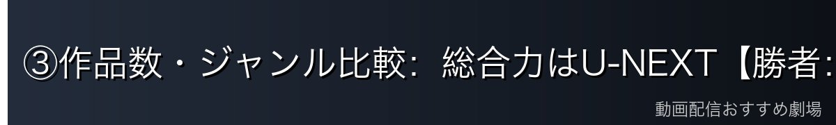 ③作品数・ジャンル比較：総合力はU-NEXT【勝者：U-NEXT】