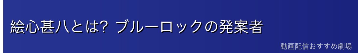 絵心甚八とは?ブルーロックの発案者