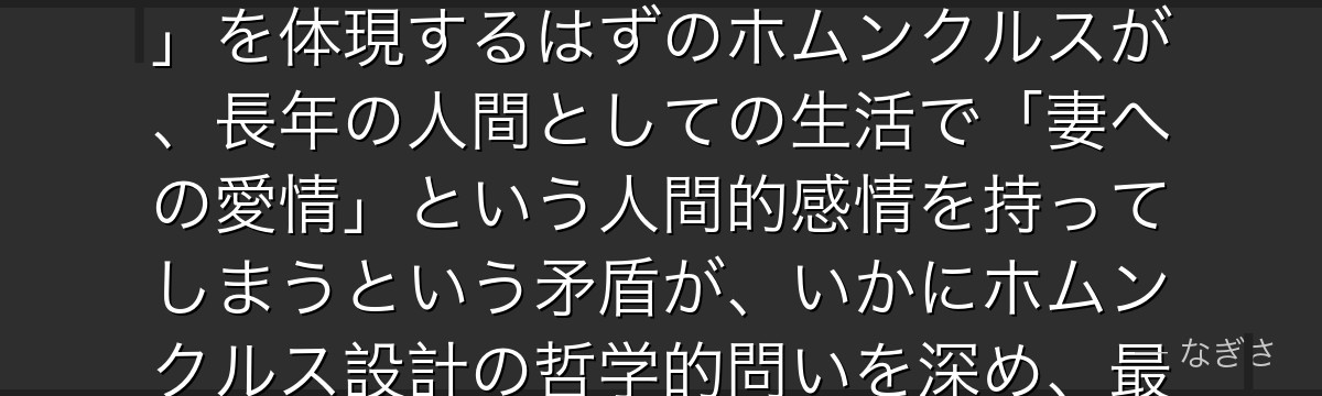 キング・ブラッドレイを分析すると、鋼の錬金術師が『憤怒の純化と人間性の残滓』というテーマをブラッドレイに体現させ、「憎しみ・怒り」を体現するはずのホムンクルスが、長年の人間としての生活で「妻への愛情」という人間的感情を持ってしまうという矛盾が、いかにホムンクルス設計の哲学的問いを深め、最強の敵でありながら悲劇的な同情を呼び、物語の道徳的重層性を豊かにしているかが伝わってくるんだよね