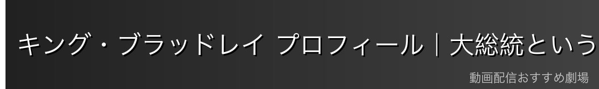 キング・ブラッドレイ プロフィール|大総統という仮面の下に宿るもの