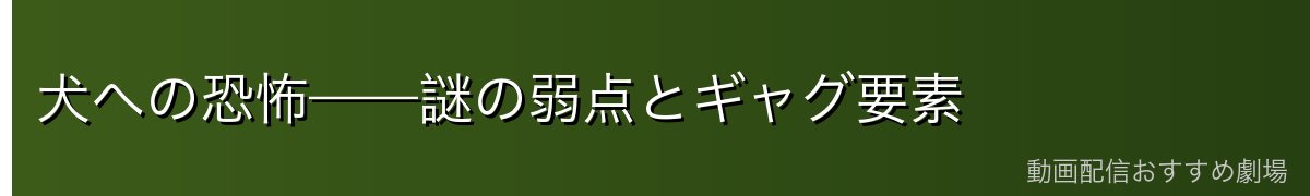 犬への恐怖——謎の弱点とギャグ要素