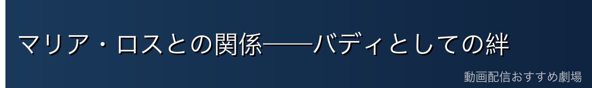 マリア・ロスとの関係——バディとしての絆