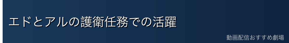 エドとアルの護衛任務での活躍