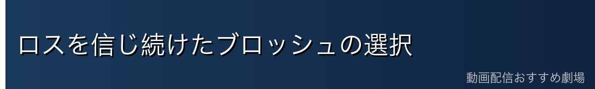 ロスを信じ続けたブロッシュの選択