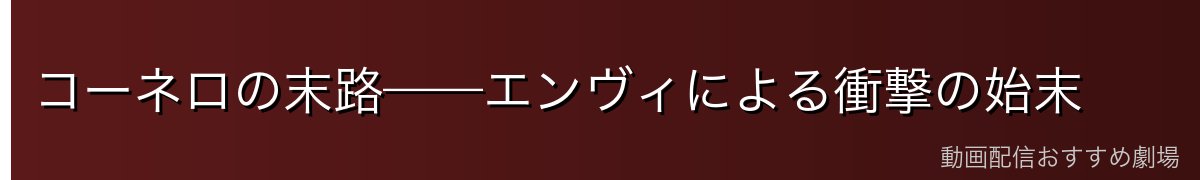 コーネロの末路——エンヴィによる衝撃の始末