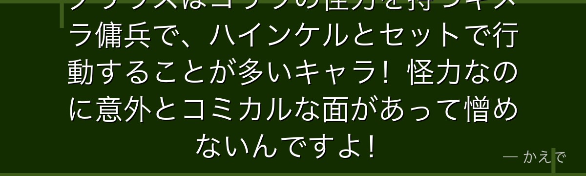 ダリウスはゴリラの怪力を持つキメラ傭兵で、ハインケルとセットで行動することが多いキャラ!怪力なのに意外とコミカルな面があって憎めないんですよ!