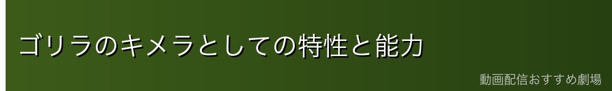 ゴリラのキメラとしての特性と能力